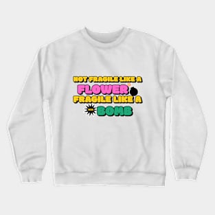 Not Fragile Like A Flower Fragile Like A Bomb Crewneck Sweatshirt